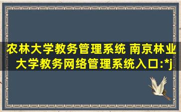 农林大学教务管理系统 南京林业大学教务网络管理系统入口:*jwk.njfu.edu*/